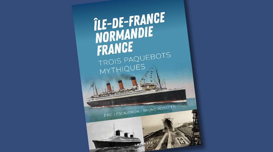 Ile de France Normandie France Trois paquebots mythiques Eric Lescaudron Bruno Rosetti bandeau